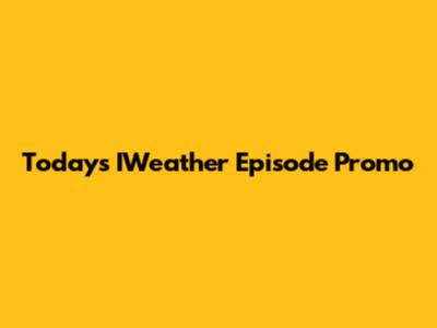 Today's IWeather Episode Promo