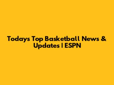 Today's Top Basketball News & Updates | ESPN