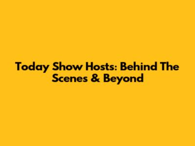 Today Show Hosts: Behind The Scenes & Beyond
