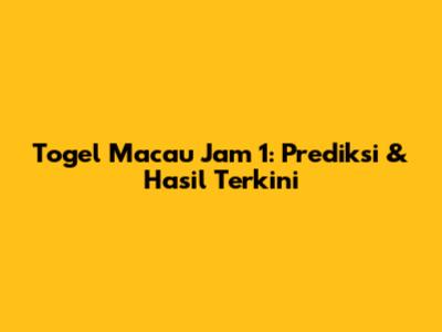 Togel Macau Jam 1: Prediksi & Hasil Terkini
