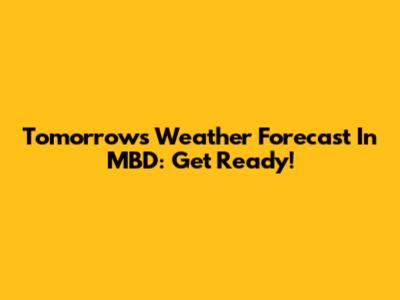 Tomorrow's Weather Forecast In MBD: Get Ready!