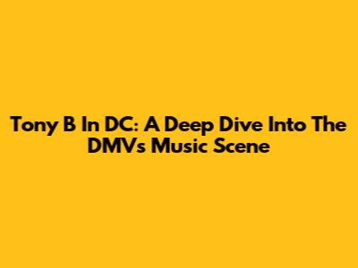 Tony B In DC: A Deep Dive Into The DMV's Music Scene