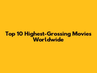 Top 10 Highest-Grossing Movies Worldwide