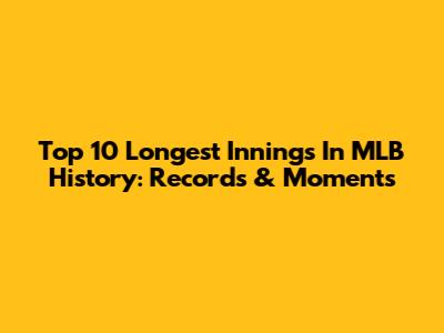 Top 10 Longest Innings In MLB History: Records & Moments