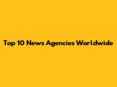 Top 10 News Agencies Worldwide