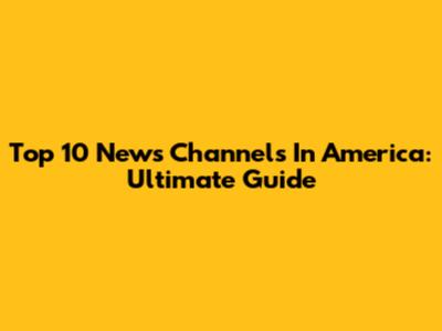 Top 10 News Channels In America: Ultimate Guide