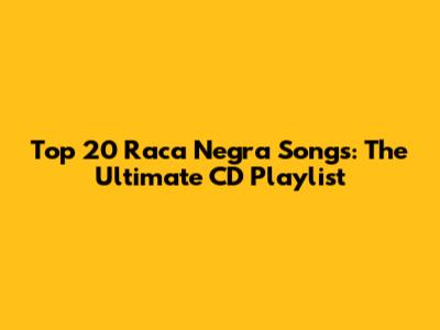 Top 20 Raca Negra Songs: The Ultimate CD Playlist