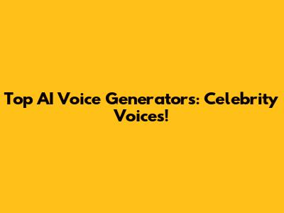 Top AI Voice Generators: Celebrity Voices!