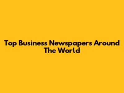 Top Business Newspapers Around The World