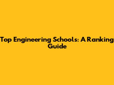 Top Engineering Schools: A Ranking Guide