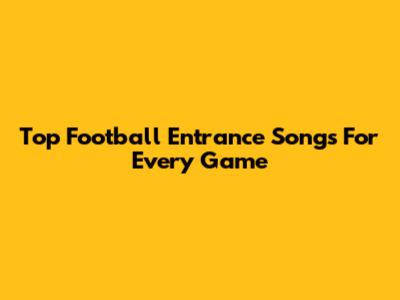 Top Football Entrance Songs For Every Game