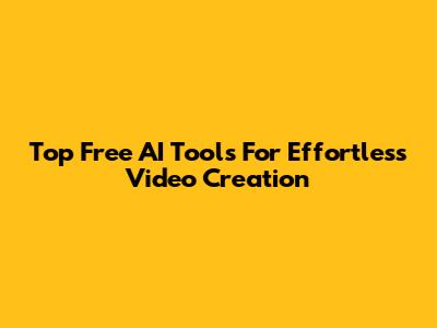 Top Free AI Tools For Effortless Video Creation