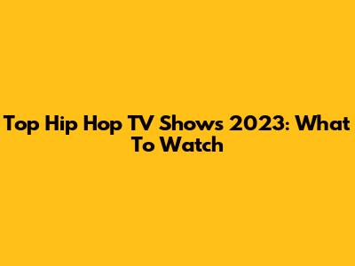 Top Hip Hop TV Shows 2023: What To Watch