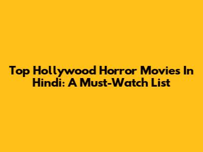 Top Hollywood Horror Movies In Hindi: A Must-Watch List