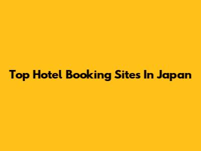 Top Hotel Booking Sites In Japan