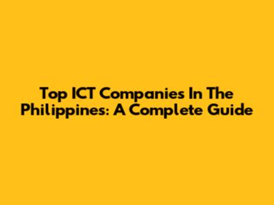 Top ICT Companies In The Philippines: A Complete Guide