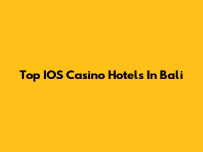 Top IOS Casino Hotels In Bali