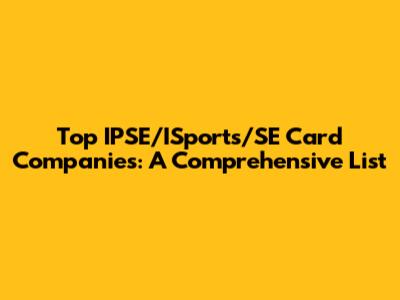 Top IPSE/ISports/SE Card Companies: A Comprehensive List