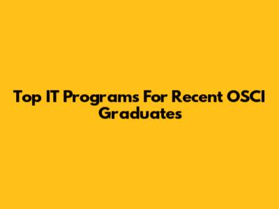 Top IT Programs For Recent OSCI Graduates