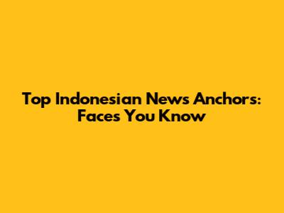 Top Indonesian News Anchors: Faces You Know
