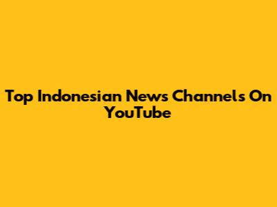 Top Indonesian News Channels On YouTube