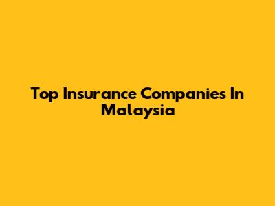 Top Insurance Companies In Malaysia