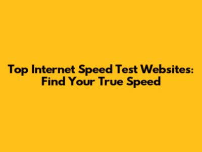 Top Internet Speed Test Websites: Find Your True Speed