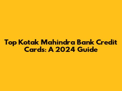 Top Kotak Mahindra Bank Credit Cards: A 2024 Guide
