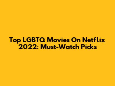 Top LGBTQ Movies On Netflix 2022: Must-Watch Picks