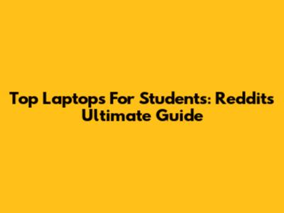 Top Laptops For Students: Reddit's Ultimate Guide