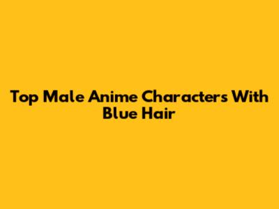 Top Male Anime Characters With Blue Hair