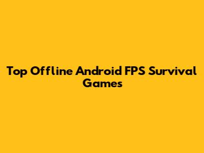 Top Offline Android FPS Survival Games