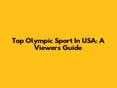 Top Olympic Sport In USA: A Viewer's Guide