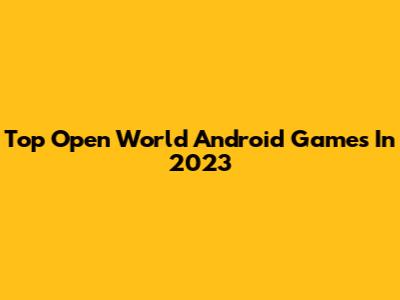 Top Open World Android Games In 2023