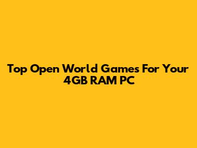 Top Open World Games For Your 4GB RAM PC