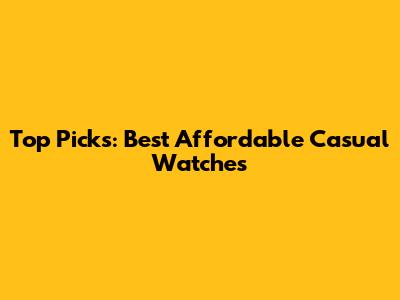 Top Picks: Best Affordable Casual Watches