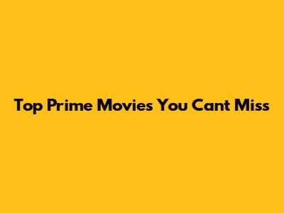 Top Prime Movies You Can't Miss