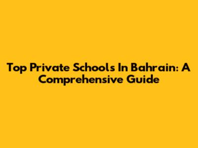 Top Private Schools In Bahrain: A Comprehensive Guide