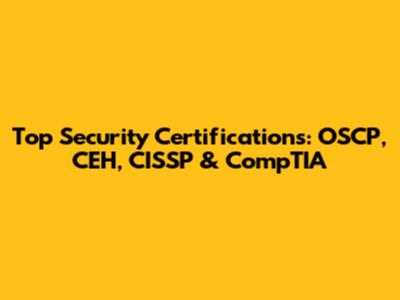 Top Security Certifications: OSCP, CEH, CISSP & CompTIA