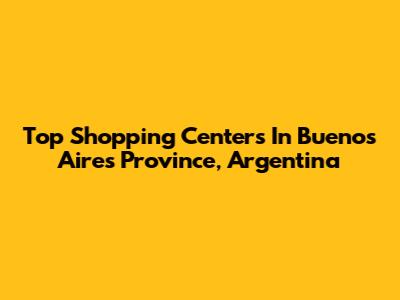 Top Shopping Centers In Buenos Aires Province, Argentina