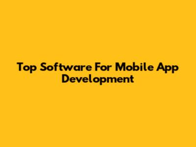 Top Software For Mobile App Development