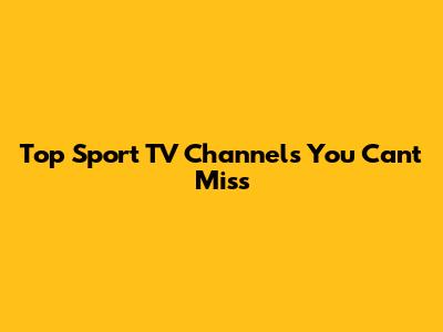 Top Sport TV Channels You Can't Miss