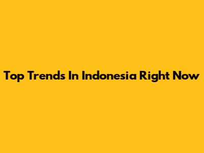 Top Trends In Indonesia Right Now
