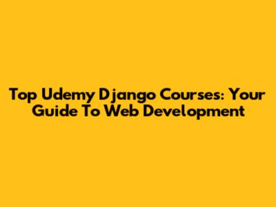 Top Udemy Django Courses: Your Guide To Web Development