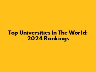 Top Universities In The World: 2024 Rankings
