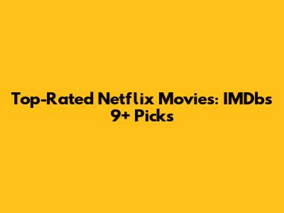 Top-Rated Netflix Movies: IMDb's 9+ Picks