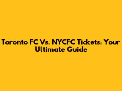 Toronto FC Vs. NYCFC Tickets: Your Ultimate Guide