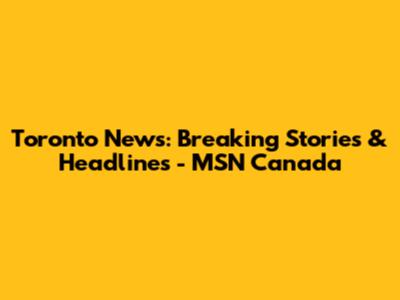 Toronto News: Breaking Stories & Headlines - MSN Canada