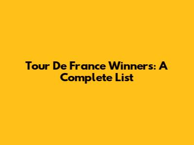 Tour De France Winners: A Complete List