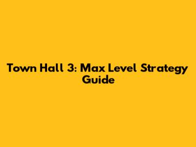 Town Hall 3: Max Level Strategy Guide